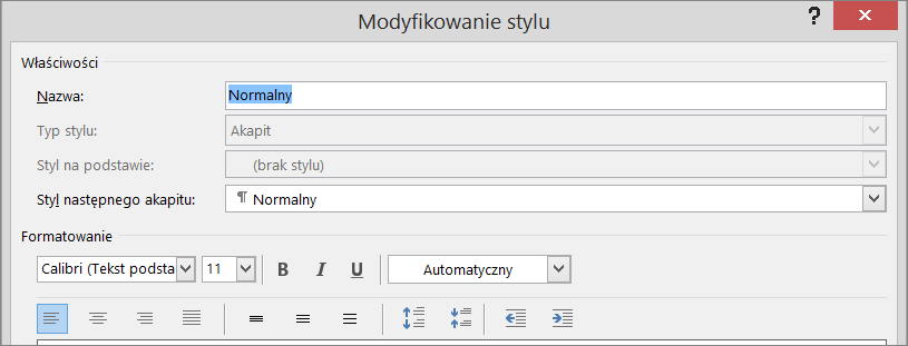 Zrzut ekranu przedstawia okno dialogowe: Modyfikowanie stylu.  W sekcji właściwości, w polu Nazwa wpisano: Normalny.  W polu Typ stylu zaznaczona jest opcja akapit, a w polu Styl na podstawie zaznaczono: brak stylu.  W polu styl następnego akapitu zaznaczono opcję: Normalny.  W sekcji formatowanie Wybrano czcionkę Calibri, 11, Automatyczny.  