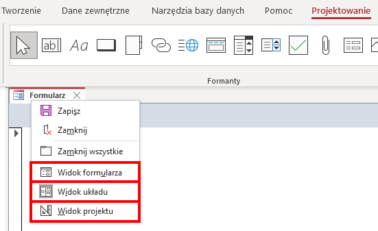 Zrzut ekranu przedstawia program Microsoft Access.  Na górze znajduje się podświetlona zakładka Projektowanie oraz pasek narzędzi.  Poniżej znajduje się zakładka Formularz, po kliknięciu jej prawym przyciskiem myszy pojawiła się lista opcji: Zapisz, Zamknij, Zamknij wszystkie, Widok formularza,  Widok Układu, Widok projektu.  Czerwonymi prostokątami zaznaczono opcje:  Widok formularza,  Widok Układu, Widok projektu.