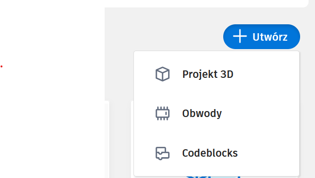 Fragment interfejsu Tinkercad pokazujący rozwinięte menu po kliknięciu niebieskiego przycisku „Utwórz” w prawym górnym rogu. Menu umożliwia wybór spośród trzech opcji ilustrowanych ikonami: „Projekt 3D” (sześcian), „Obwody” (mikroukład) i „Codeblocks” (blok kodu). Wszystkie opcje zostały wyśrodkowane w oknie na białym tle.