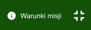 Grafika przedstawia przycisk umożliwiający przejście do widoku pełnoekranowego. Grafika ma ciemnozielony kolor. Na środku widoczny jest napis: Warunki misji. Po lewej strony znajduje się biały okrąg z wpisanym w środek odwróconym wykrzyknikiem. Po prawej stronie znajduje ikona złożona z czterech elementów ułożonych pod kątem prostym.