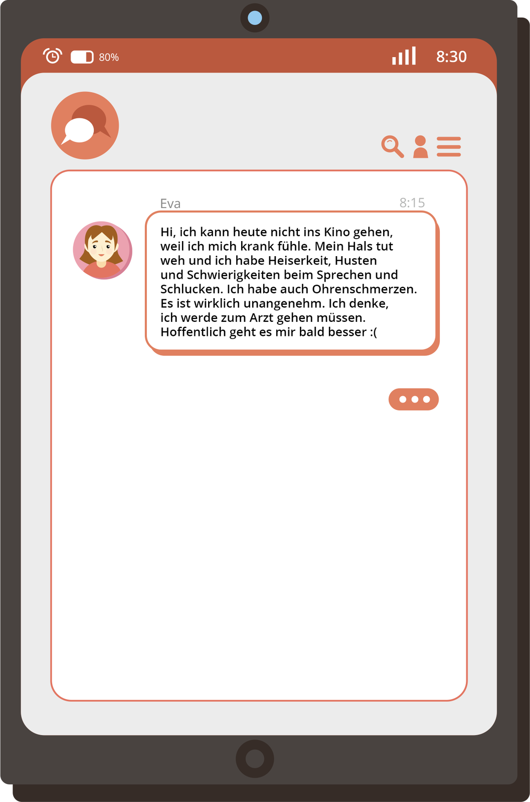 Ilustracja przedstawia zrzut ekranu z telefonu komórkowego. Widoczna jest treść SMSa od Evy: Hi, ich kann heute nicht ins Kino gehen, weil ich mich krank fühle. Mein Hals tut weh und ich habe Heiserkeit, Husten und Schwierigkeiten beim Sprechen und Schlucken. Ich habe auch Ohrenschmerzen. Es ist wirklich unangenehm. Ich denke, ich werde zum Arzt gehen müssen. Hoffentlich geht es mir bald besser :(