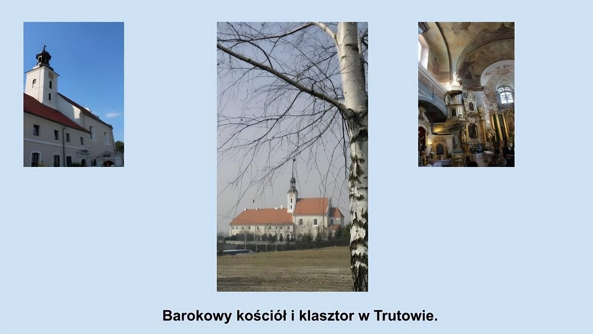 Trzy zdjęcia przedstawiające barokowy kościół i klasztor w Trutowie. Dwa zdjęcia pokazują kościół z zewnątrz. Duży budynek o kremowej elewacji, czerwonym spadzistym dachu, z niedużymi, prostokątnymi oknami i wieżą po środku zwieńczoną szarym hełmem. Trzecie zdjęcia przedstawia wnętrze kościoła. Jasne, barokowe wnętrze, malowane sufity, boczne ołtarze ze złotymi, rzeźbionymi akcentami.