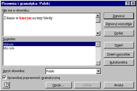 Zrzut ekranu przedstawia okno dialogowe: Pisownia i gramatyka: Polski.  Znajduje się w nim lista Nie ma w słowniku z elementem: Zdanie w ktorym są trzy błędy.  Poniżej znajduje się lista sugestii: Którym, kto rym.  Język słownika wybrany Polski.  Okno posiada takie przyciski jak: Zignoruj, Zignoruj wszystkie, Dodaj, Zmień, Zmień wszystkie, Autokorekta, Opcje, cofnij, anuluj.