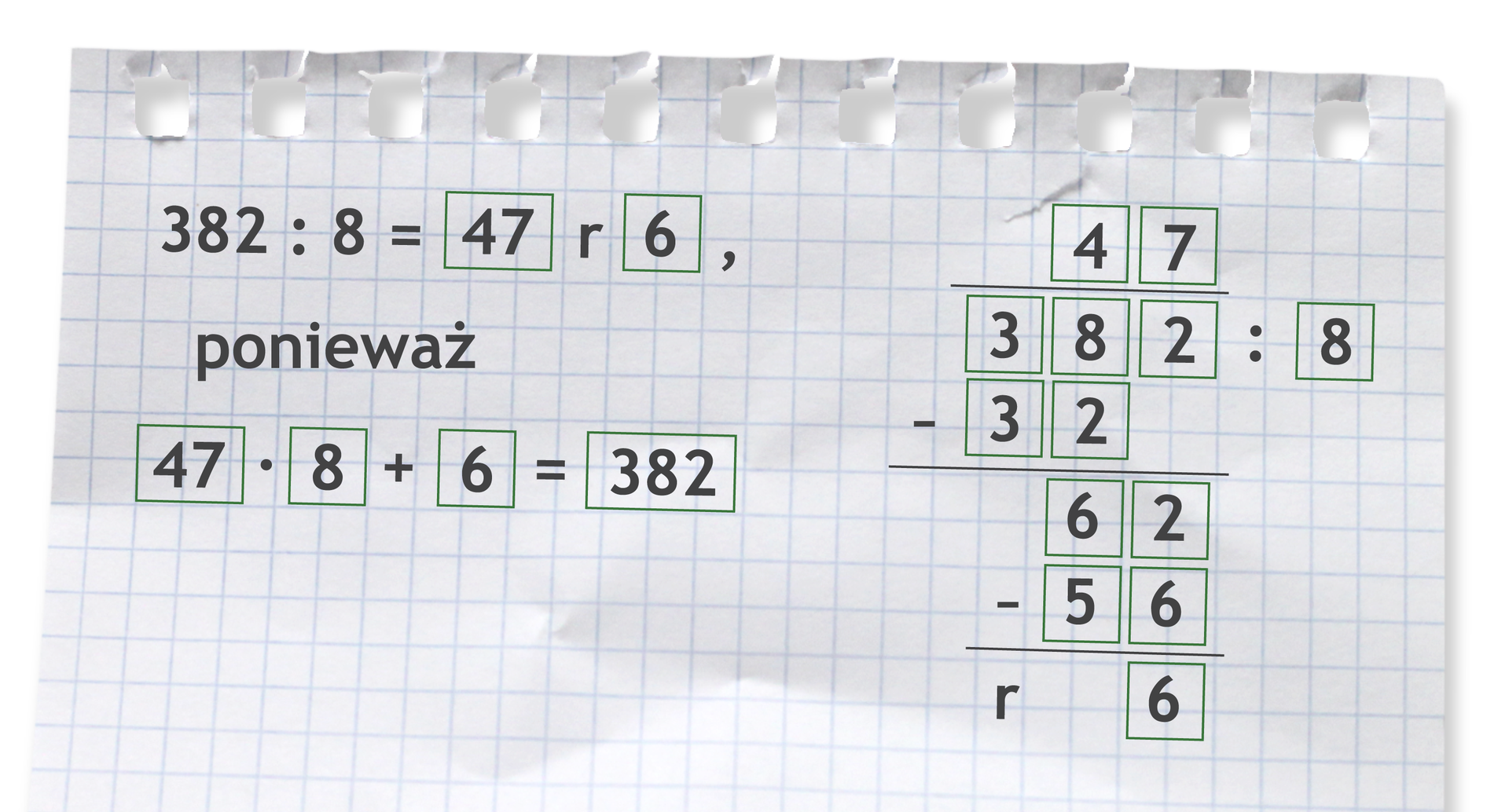 Przykład: 382 dzielone przez 8 =47 r 6, ponieważ 47 razy 8 +6 =382. Rozwiązanie zadania podpunkt b.