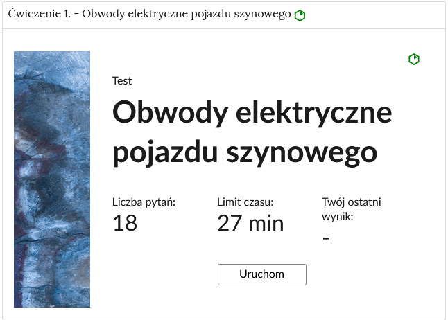 Na zrzucie ekranu pokazany jest przykładowy widok zadania. Pierwsza zakładka jest rozwinięta i ukazuje planszę tytułowa testu pierwszego. Na środku widać tytuł "obwody elektryczne pojazdu szynowego", a poniżej jest wpisana liczba pytań, limit czasu i ostatnio uzyskany wynik. Na samym dole planszy znajduje się przycisk uruchom, który rozpoczyna test.