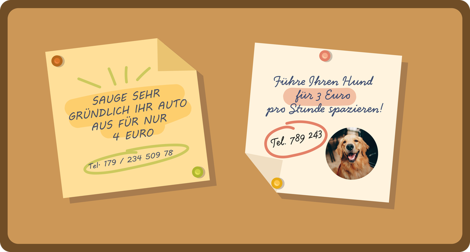 Grafika przedstawia tablicę korkową, a na niej przypięte dwie kartki. Kartka pierwsza: Sauge sehr gründlich Ihr Auto aus für nur 4 Euro. Tel. 179/ 234 509 78. Kartka druga: Führe Ihren Hund für 3 Euro pro Stunde spazieren! Tel. 789 243. Obok informacji na kartce drugiej jest także zdjęcie psa. 