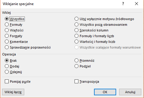 Na zrzucie okno dialogowe z programu excel dotyczące opcji Wklejanie specjalne. Są tu dwie główne opcje: Wklej oraz Operacja. W ramach opcji Wklej dostępne są opcje: wszystko, formuły, wartości, formaty, komentarze, sprawdzanie poprawności, użyj wyłącznie motywów źródłowego, wszystko poza obramowanie, szerokość kolumny, formuły i formaty liczb, wartości i formaty liczb, wszystkie scalające formaty warunkowe. Zaznaczono opcję: wszystko.  W ramach opcji Operacja dostępne są: brak, dodaj, odejmij, przemnóż, podziel. Zaznaczono opcję: brak. Dalej dostępne są dwie ogólne opcje: Pomijaj puste oraz Transpozycja. W dolnej części okna znajdują się przyciski Wklej łącze, OK oraz Anuluj.  