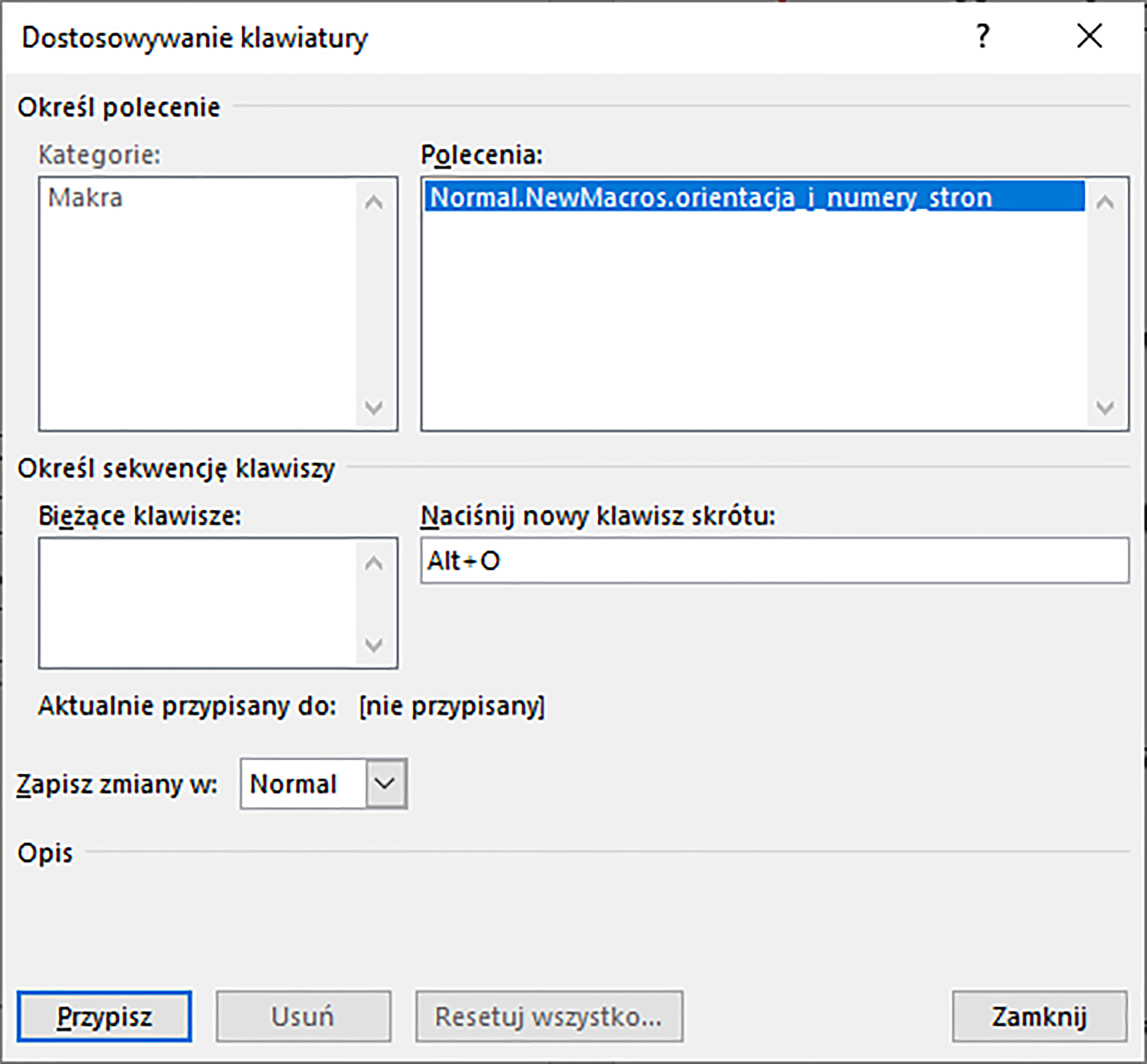 Zrzut ekranu przedstawia okno dialogowe: Dostosowywanie klawiatury.  W sekcji określ polecenie znajduje się okno Kategorie: zawierające: Makra.  Po prawej stronie w liście polecenia znajduje się: Normal.NewMacros.orientacja_i_numery_stron.  Poniżej w sekcji Określ sekwencję klawiszy znajduje się lista: Bieżące klawisze.  Po prawej stronie znajduje się pole: Naciśnij nowy klawisz skrótu z wpisaną wartością: Alt+O.  Poniżej znajduje się informacja: aktualnie przypisany do: nie przypisany.  W zapisz zmiany w wybrano: Normal.  Poniżej znajduje się pusta sekcja: Opis.  Okno to posiada takie przyciski jak: Przypisz, usuń, resetuj wszystko, zamknij.