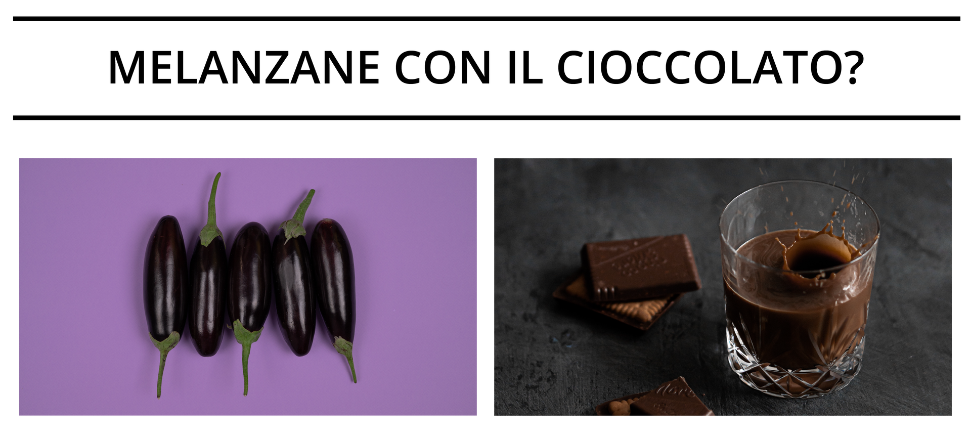 Ilustracja składa się z dwóch zdjęć. Pierwsze zdjęcie przedstawia bakłażany, a drugie kostki czekolady i rozpuszczoną w szklance czekoladę. Powyżej znajduje się tekst: "Melanzane con il cioccolato?".