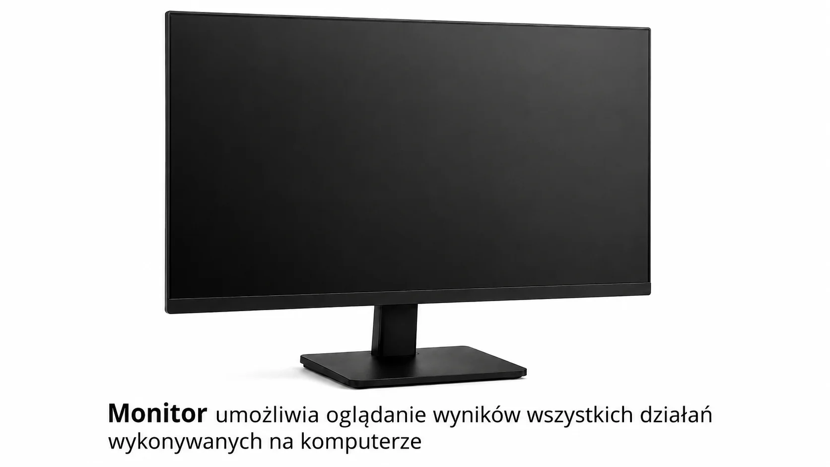 Fotografia płaskiego monitora z czarnym ekranem i czarną ramką na podstawce z opisem "Monitor umożliwia oglądanie wyników wszystkich działań wykonywanych na komputerze."