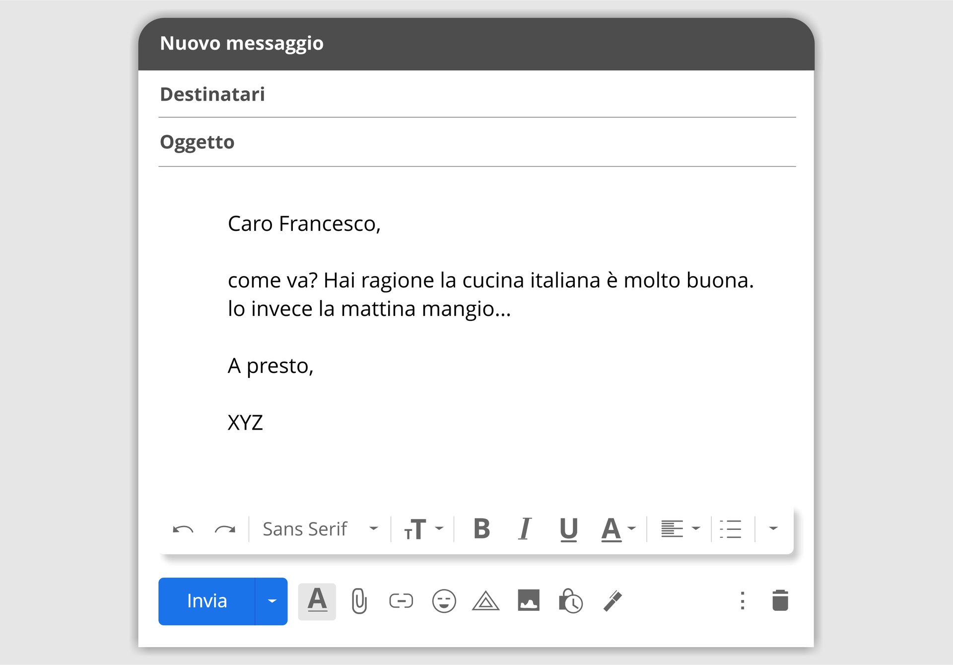 Ilustracja przedstawia maila. Na belce okna programu pocztowego znajduje się napis Noovo messaggio. Poniżej znajdują się: pole do wpisywania adresatów Destinatari oraz tematu wiadomości Oggetto. Poniżej znajduje się treść maila: Caro Francesco, come va? Hai ragione, la cucina italiana è molto buona. Io invece la mattina mangio.... A presto, XYZ
Na dole okna znajdują się ikony formatujące tekst oraz przycisk do wysyłania wiadomości Invia.