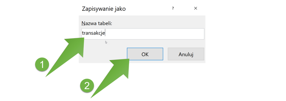 Ilustracja przedstawia okno "Zapisywanie jako". W oknie znajduje się napis: "Nazwa tabeli", a poniżej znajduje się pole do wpisywania. Tu wpisano "transakcje". Na pole wpisywania skierowana jest strzałka z numerem jeden. Pod polem są dwa przyciski: OK i Anuluj. OK jest zaznaczony i wskazuje na niego strzałka z numerem 2.