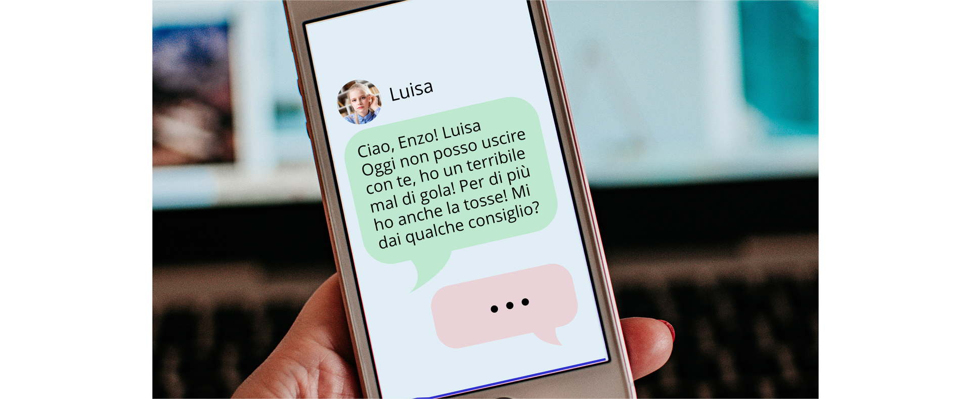Zdjęcie przedstawia ekran telefonu komórkowego. Na ekranie widoczna jest wiadomość w dymku od Luisy o treści: "Ciao, Enzo! Oggi non posso uscire con te, ho un terribile mal di gola! Per di più ho anche la tosse!" Poniżej znajduje się drugi dymek z trzema kropkami.