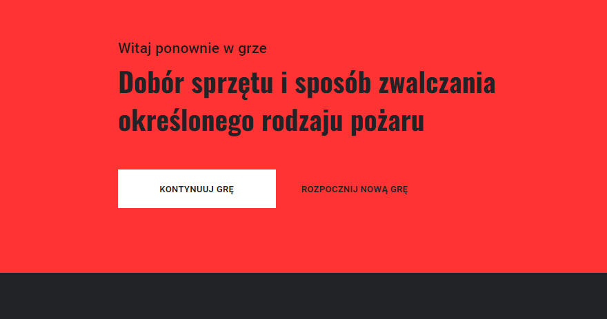 Grafika przedstawia widok ekranu gry umożliwiającego kontynuację lub wybór nowej gry. Na ekranie widoczny jest napis: Witaj ponownie w grze. Dobór sprzętu i sposób zwalczania określonego rodzaju pożaru. Poniżej znajdują się dwa kafelki z napisami: Kontynuuj grę oraz Rozpocznij nową grę.