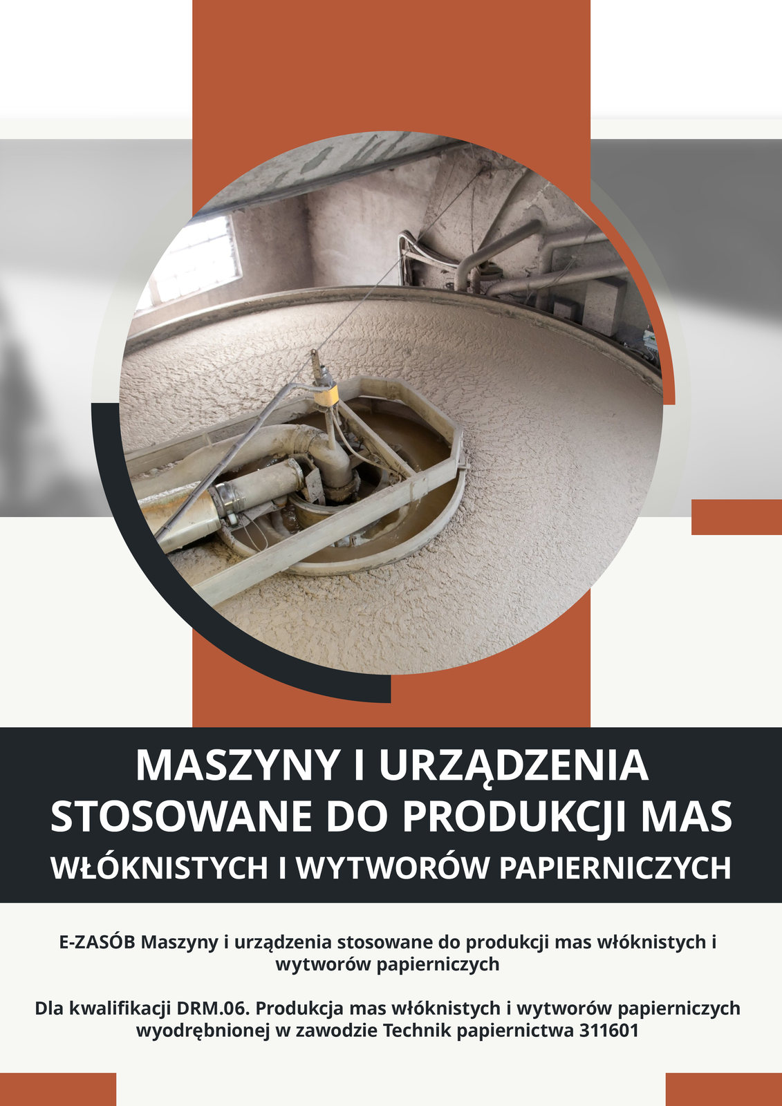 Ilustracja przedstawia okładkę ebooka. Widać na niej zdjęcie maszyny papierniczej. Poniżej zdjęcia znajduje się tekst: Maszyny i urządzenia stosowane do produkcji mas włóknistych i wytworów papierniczych. E‑zasób maszyny i urządzenia stosowane do produkcji mas włóknistych i wytworów papierniczych. Dla kwalifikacji DRM.06. Produkcja mas włóknistych i wytworów papierniczych wyodrębnionej w zawodzie Technik papiernictwa 311601