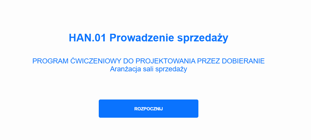 HAN.01 Dokumentowanie sprzedaży
Program ćwiczeniowy do projektowania przez dobieranie ,,Aranżacja sprzedaży''. Na środku niebieski przycisk z białym napisem ,,Rozpocznij''.