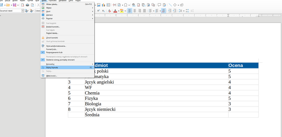 Ilustracja przedstawia fragment dokumentu tekstowego w programie  LibreOffice Writer . Widoczne są na nim zakładki: Plik, Edycja, Widok, Wstaw, Format, Style, Tabela, Formularz, Narzędzia, Okno, Pomoc, a poniżej w pasku ikonki menu. Zakładka Tabela jest rozwinięta – przyjmuje postać listy menu z opcjami: Wstaw tabelę… Ctrl+F12, Wstaw, Usuń, Zaznacz, Rozmiar, Scal komórki, Podziel komórki…, Scal tabele, Podziel tabelę…, Chroń komórki, Usuń ochronę komórek, Style autoformatowania…, Format liczb…, zaznaczona opcja Rozpoznawanie liczb, Powtarzanie wierszy nagłówka na kolejnych stronach, zaznaczona opcja Dzielenie wierszy pomiędzy stronami, Konwertuj, Edytuj formułę F2, Sortuj… oraz Właściwości. Dokument zawiera tabelę z nazwami przedmiotów i ocenami. 