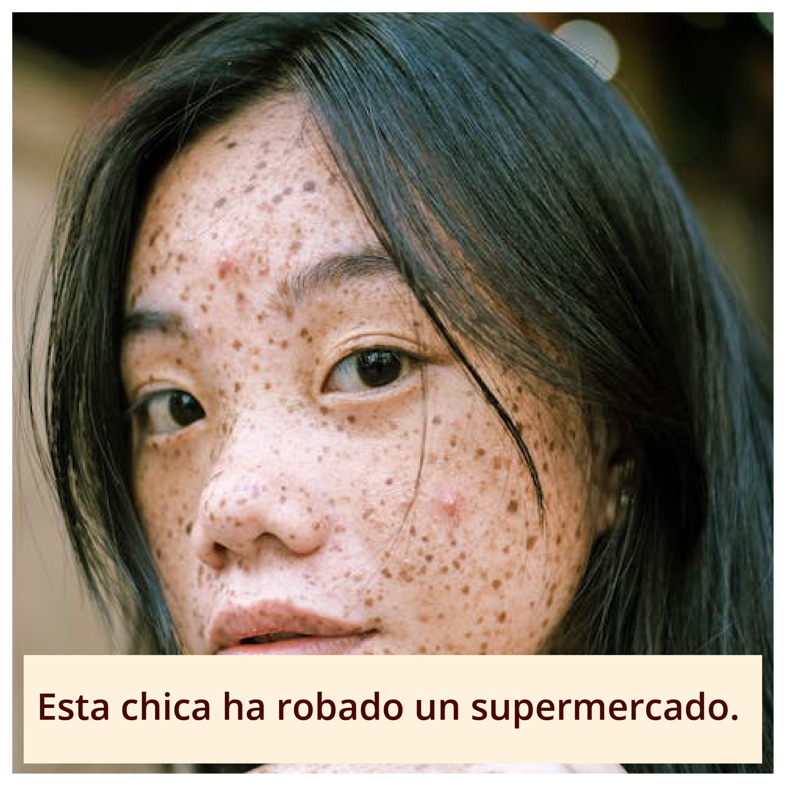 Grafika przedstawia twarz młodej kobiety o ciemnych włosach i ciemnych oczach. Całą twarz pokrywają piegi. Pod zdjęciem widnieje podpis: Esta chica ha robado un supermercado.