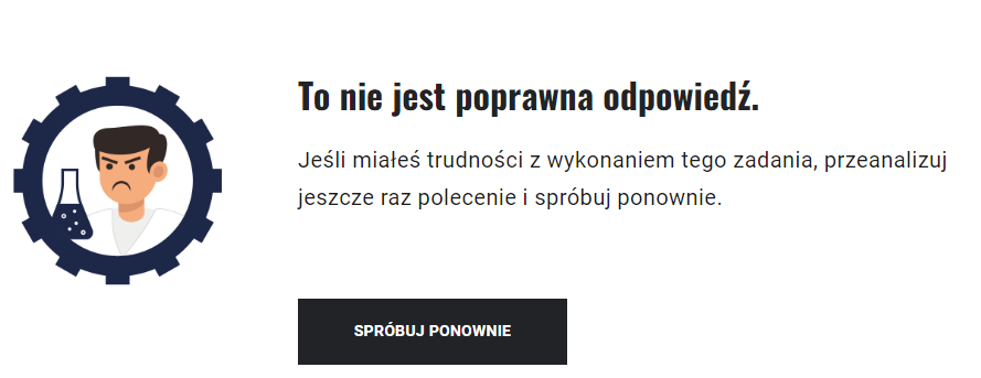 Ilustracja przedstawia ekran odpowiedzi zwrotnej. Znajduje się tu rysunek niezadowolonego mężczyzny z probówką i informacja: To nie jest poprawna odpowiedź. Jeśli miałeś trudności z wykonaniem tego zadania, przeanalizuj jeszcze raz polecenie i spróbuj ponownie. Poniżej przycisk "Spróbuj ponownie".