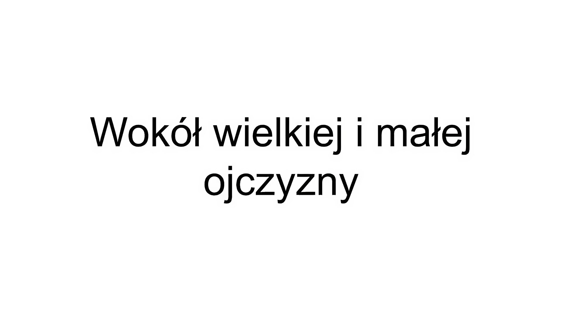Slajd tytułowy z napisem: Wokół wielkiej i małej ojczyzny.