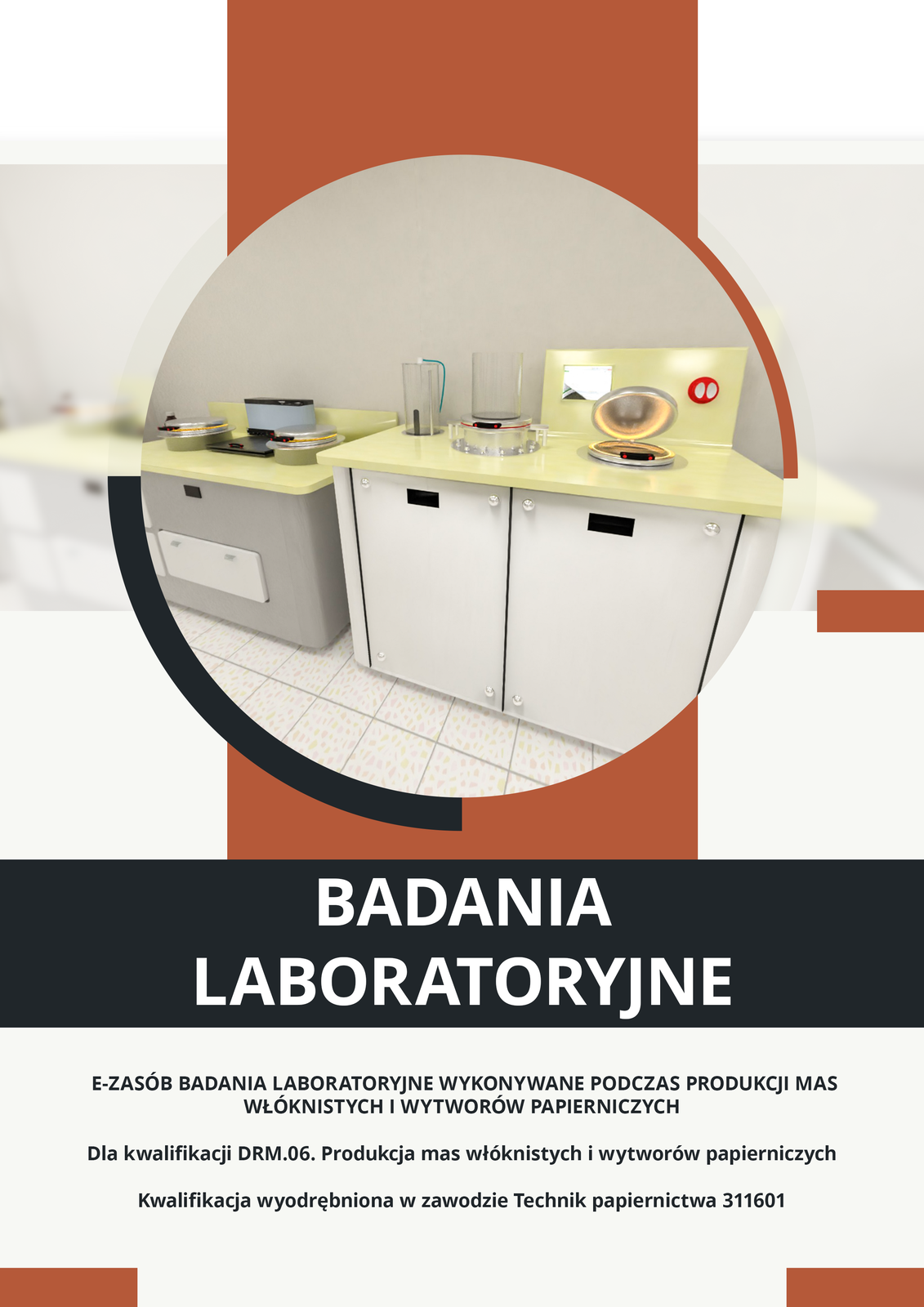 Ilustracja przedstawia okładkę e‑booka. Pośrodku widoczne jest zdjęcie przedstawiające stojące po ścianą szafki z różnymi urządzeniami laboratoryjnego. Poniżej, na czarnym tle, widoczny jest tytuł e‑booka: Badania laboratoryjne. Poniżej widoczny jest napis: E‑zasób Badania laboratoryjne wykonywane podczas produkcji mas włóknistych i wytworów papierniczych dla kwalifikacji DRM.06. Produkcja mas włóknistych i wytworów papierniczych. Kwalifikacja wyodrębniona w zawodzie Technik papiernictwa 311601.