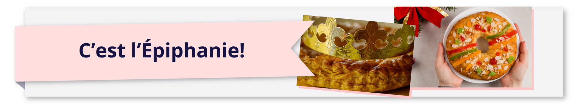 Ilustracja przedstawia pasek z tekstem i dwoma zdjęciami. Na pierwszym zdjęciu ciastko, na którym leży papierowa korona. Na drugim ciastko z kolorową posypką. Tekst: C'est l'Épiphanie! 