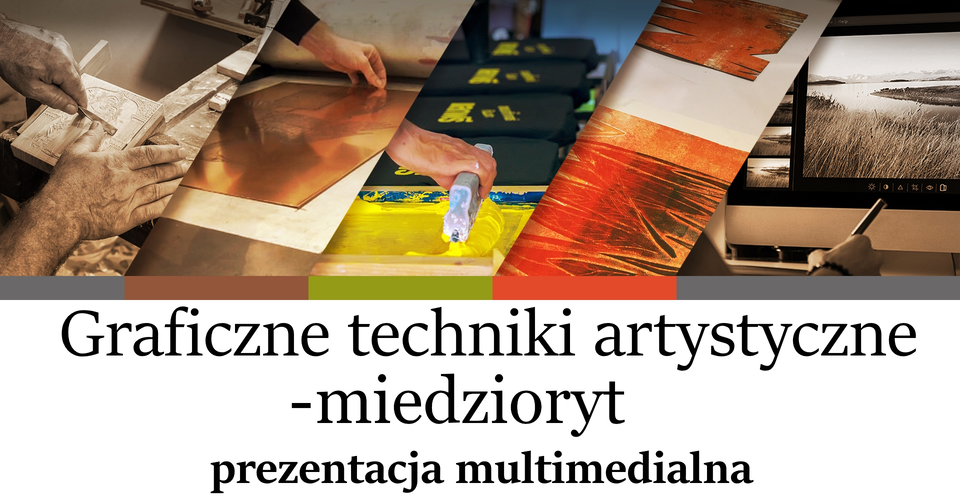Ilustracja przedstawia kolaż zdjęć prezentujących różne graficzne techniki artystyczne takie jak: monotypia, drzeworyt, miedzioryt, sitodruk oraz grafika komputerowa. Na ilustracji widnieje napis „Graficzne techniki artystyczne - miedzioryt. Prezentacja multimedialna”.
