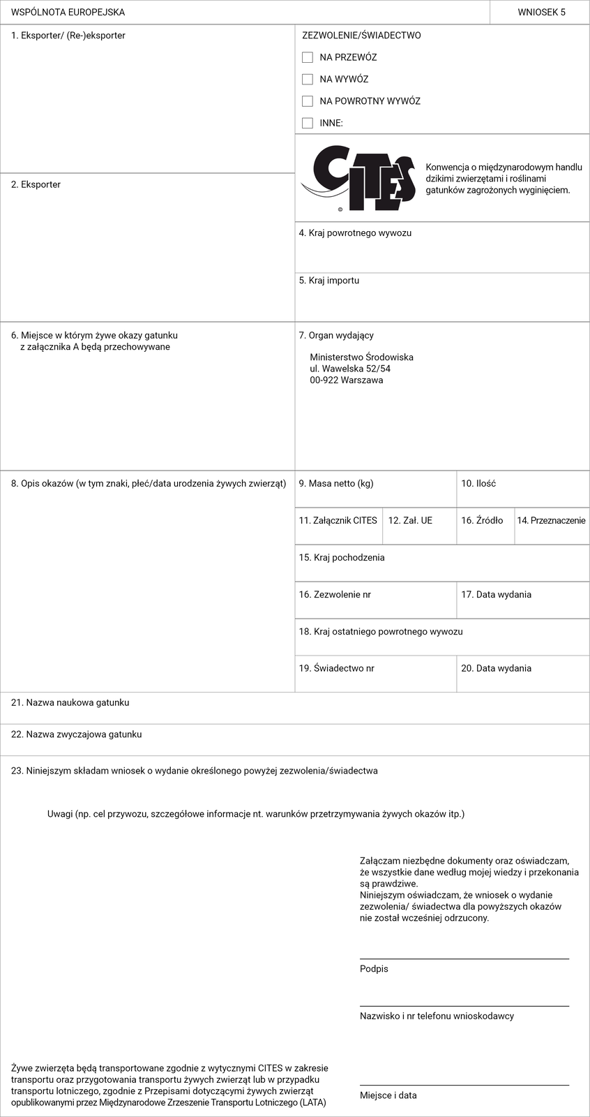 Ilustracja przedstawia świadectwo CITES. Na świadectwie znajdują się komórki z miejscami na wpisanie informacji o: eksporterze lub reeksporterze, zaznaczenie zezwolenia lub świadectwa na przewóz, wywóz, powrotny wywóz lub inne, wpisanie kraju powrotnego wywozu i importu, miejsca w którym żywe okazy gatunku z załącznika A będą przechowywane, informacje o organie wydającym, opis okazów, w tym znaki, płeć i data uroczenia żywych zwierząt, informacje o masie, ilości kraju pochodzenia i ostatniego powrotnego wywozu, dat wydania i numerów zezwoleń i świadectw, nazwy naukowe i zwyczajowe gatunku. Na końcu znajduje się wniosek o wydanie określonego powyżej zezwolenia lub świadectwa z miejscami na podpis, nazwisko i numer wnioskodawcy oraz miejsce i datę.