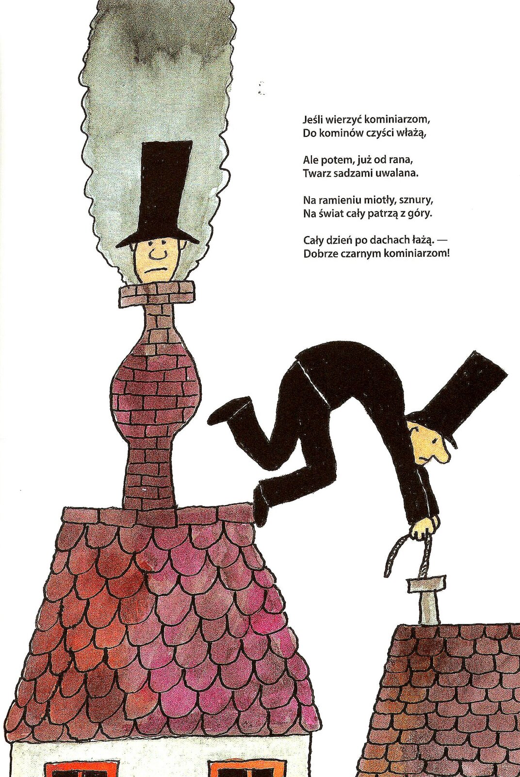 Ilustracja przedstawia pracę Bohdana Butenki. Ukazuje kominiarzy podczas wykonywania swojej pracy. Jeden z nich ubrany jest w czarny strój i stojąc na krawędzi dachu czyści komin znajdujący się w domu obok. Po lewej stronie kominiarz znajduje się w kominie. Wystaje tylko jego głowa w czarnym cylindrze przedstawiona na tle szarego dymu. Budynki kryte są brązową i czerwoną dachówką, komin po lewej jest z cegły. W prawym górnym rogu znajduje się fragment wiersza" "Jeśli wierzyć kominiarzom, Do kominów czyści włażą, Ale potem, już od rana, Twarz sadzami uwalana. Na ramieniu miotły, sznury, Na świat cały patrzą z góry. Cały dzień po dachach łażą. - Dobrze czarnym kominiarzom!
