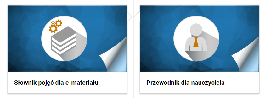 Grafika przedstawia przykładowy wygląd spisu treści. Składa się on z prostokątnych kafelków. Kafelki w dolnej części posiadają podpis na białym tle, a w górnej grafikę odpowiadającą typowi multimedium. Kafelek z lewej nosi tytuł: Słownik pojęć dla e‑materiału. Grafika symbolizująca słownik to stos książek i znajdujące się obok koła zębate. Kafelek po prawej nosi tytuł: Przewodnik dla nauczyciela. Grafika symbolizująca przewodnik to sylwetka człowieka w krawacie.
