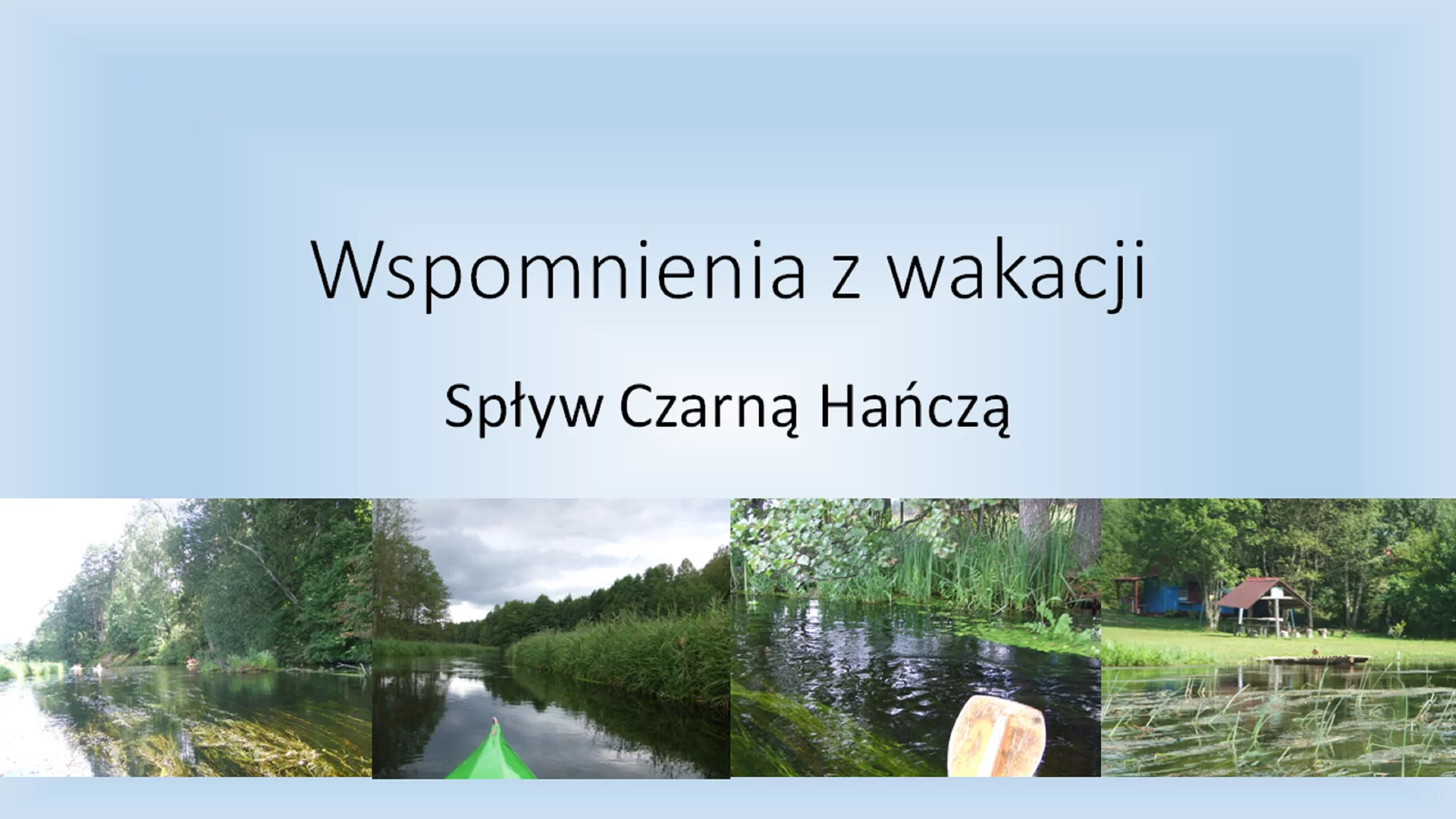 Pierwszy slajd prezentacji pod tytułem "Wspomnienia z wakacji - spływa Czarną Hańczą". Pod tytułem znajdują się cztery zdjęcia wykonane z perspektywy osoby siedzącej w kajaku.