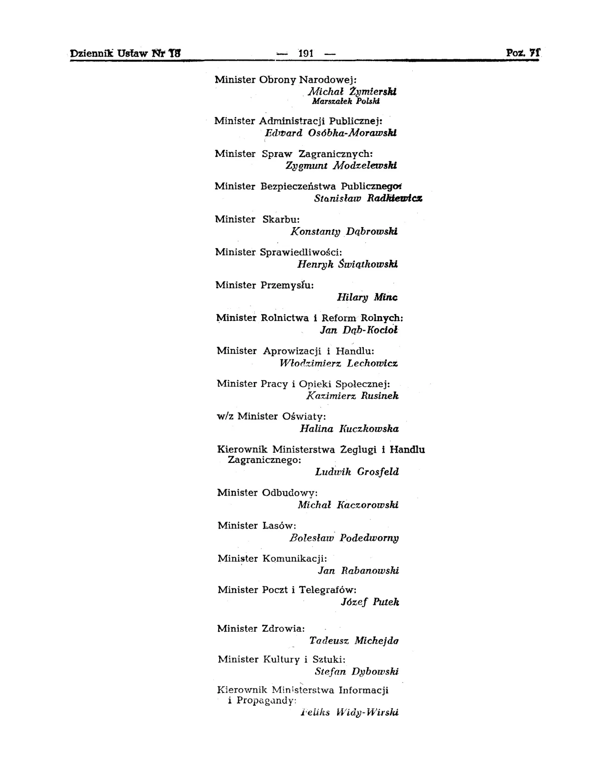 Strona dokumentu. Minister Obrony Narodowej: Michał Żymierski Marszałek Polski Minister Administracji Publicznej: Edward Osóbka‑Morawski Minister Spraw Zagranicznych: Zygmunt Modzelewski Minister Bezpieczeństwa Publicznego: Stanisław Radkiewicz Minister Skarbu: Konstanty Dąbrowski Minister Sprawiedliwości: Henryk Świątkowski Minister Przemysłu: Hilary Minc Minister Rolnictwa i Reform Rolnych: Jan Dąb‑Kocioł Minister Aprowizacji i Handlu: Włodzimierz Lechowicz Minister Pracy i Opieki Społecznej: Kazimierz Rusinek w/z Minister Oświaty: Halina Kuczkowska Kierownik Ministerstwa Żeglugi i Handlu Zagranicznego: Ludwik Grosfeld Minister Odbudowy: Michał Kaczorowski Minister Lasów: Bolesław Podedworny Minister Komunikacji: Jan Rabanowski Minister Poczt i Telegrafów: Józef Putek Minister Zdrowia: Tadeusz Michejda Minister Kultury i Sztuki: Stefan Dybowski Kierownik Ministerstwa Informacji i Propagandy: Feliks Widy‑Wirski