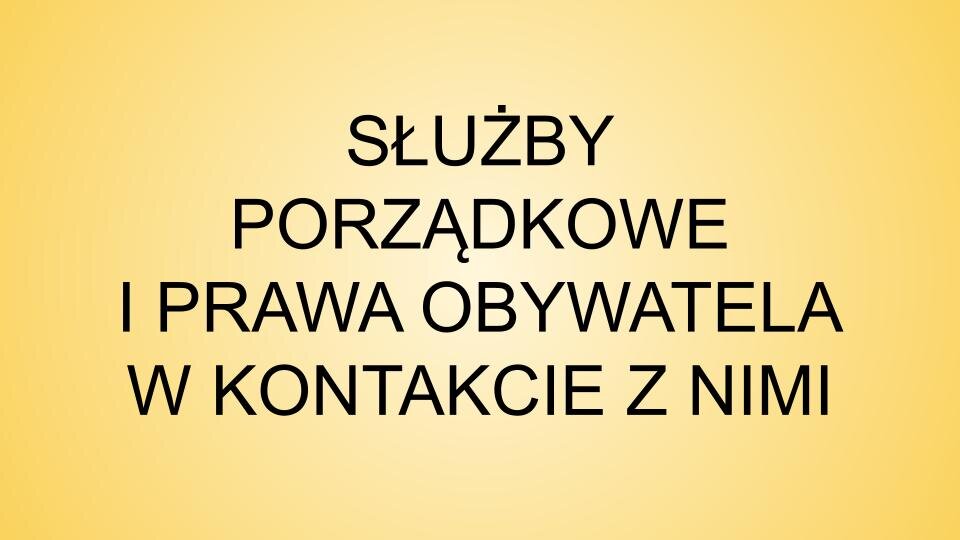Slajd tytułowy: Służby porządkowe i prawa obywatela w kontakcie z nimi