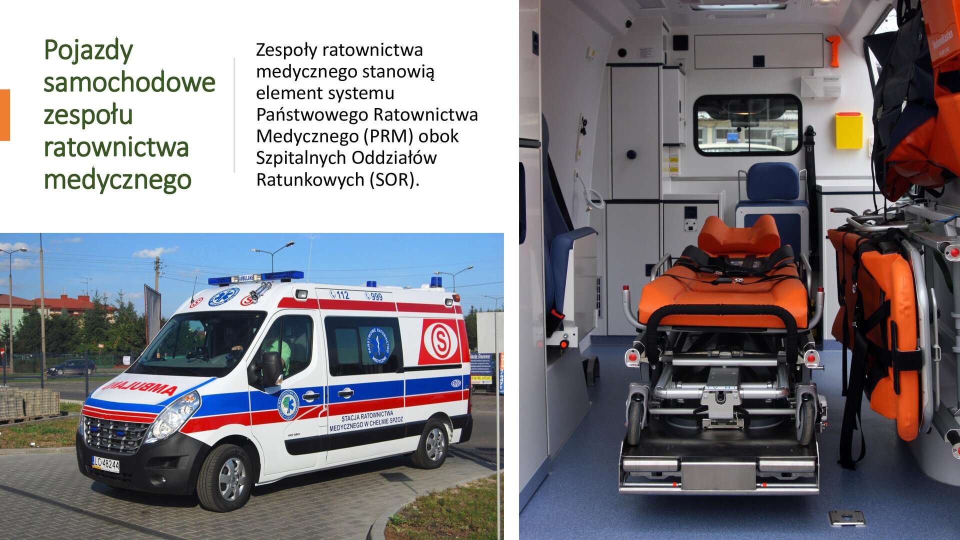 Biały slajd. W lewym górnym rogu tekst: „Pojazdy samochodowe zespołu ratownictwa medycznego. Zespoły ratownictwa medycznego stanowią element systemu Państwowego Ratownictwa Medycznego (PRM) obok Szpitalnych Oddziałów Ratunkowych (SOR)”. Poniżej zdjęcie biało‑czerwono‑niebieskiej karetki. W tle zielone drzewa i dachy budynków mieszkalnych. Z prawej strony slajdu zdjęcie przedstawiające wnętrze karetki: łóżko z pomarańczowym materacem, a także białe szafki i nosze przyczepione do jednej ze ścian. 