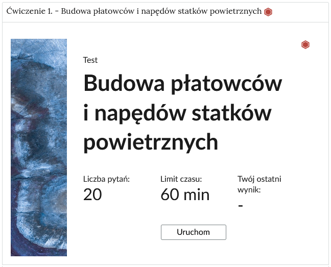 Grafika przedstawia widok ekranu startowego testu. W górnej części znajduje się nagłówek ćwiczenia. Po prawej stronie nagłówka znajduje się oznaczenie poziomu. Tu jest to czerwony sześciokąt z zamalowanym całym polem. Oznacza to poziom trudny. Po lewej stronie znajduje się prostokąt z dekoracyjnym wzorem. Po jego prawej stronie jest napis “Test” i jego tytuł "Budowa płatowców i napędów statków powietrznych". Pod tytułem znajduje się informacja o tym, że test składa się z dwudziestu pytań. Obok jest informacja o limicie czasu równym sześćdziesiąt minut oraz o ostatnim wyniku. W dolnej części znajduje się prostokątny przycisk “Uruchom”.