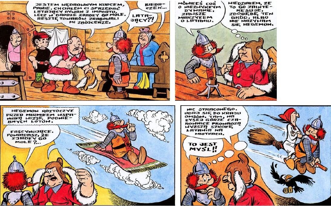 Komiks 
Scena 1: 
Scena przedstawia wnętrze średniowiecznej, drewnianej sali na zamku kasztelana Mirmiła. Kasztelan przyjmuje gościa, scenie przygląda się jego żona Lubawa oraz Kajko i Kokosz. Ubrania wszystkich postaci przypominają stroje średniowieczne. Kasztelan Mirmił to niewysoki mężczyzna o czerwonych włosach i sumiastych wąsach, na głowie ma niewielki hełm, nosi skórzaną kamizelę, przepasaną czarnym pasem.  Stoi wyprostowany po jednej stronie stołu. Po drugiej stronie stołu stoi jego żona Lubawa, pulchna kobieta ubrana w niebieską długą suknię i różowy czepek. Przed kasztelanem kłania się Hegemon podający się za wędrownego kupca, który nosi czerwoną tunikę obszytą białym futerkiem, w ręku trzyma czapkę z piórem. Obok Hegemona stoi Kajko, młody mężczyzna niewielkiego wzrostu, ubrany w czarną kamizelę, przepasaną czerwonym pasem, zielone pończochy i czerwoną czapkę. Zza drzwi wygląda Kokosz, otyły i rosły mężczyzna w różowej koszuli i czarnych spodniach, na głowie ma maleńką czapeczkę. Dymek 1 (Hegemon): Jestem wędrownym kupcem, panie. Chciałem ci sprzedać latający dywan z importu, lecz w drodze zjadły go mole. Resztę towarów zrabowali mi zbójcerze. Dymek 2 (Mirmił): Latający? Dymek 3 (Lubawa): Biedaczek… 
Scena 2: 
Mirmił siedzi z Hegemonem przy drewnianym stole, na środku stoi oparty o specjalny stojaczek róg z napojem. Dymek 1 (Mirmił): Mówiłeś coś o latającym dywanie. Zawsze marzyłem o lataniu. Chmurka z myślami Hegemona: Wiedziałem, że to go zainteresuje. Zdobędę ten gród, albo nie nazywam się Hegemon. 
Scena 3:Mirmił i Hegemon stoją naprzeciwko siebie i rozmawiają. NAPIS: Hegemon roztoczył przed Mirmiłem wspaniałą wizję podniebnych lotów. Dymek 1 (Hegemon): w dymku nie ma napisu tylko obrazek przedstawiający Mirmiła lecącego wśród chmur na dywanie. Dymek 2 (Mirmił): Fascynujące. Powiadasz, że zjadły go mole?...
Scena 4: Mirmił i Hegemon stoją naprzeciwko siebie i rozmawiają. Dymek 1 (Hegemon): Nic straconego. Udaj się do kraju Omsów. Tam, na Łysej Górze czarownice prowadzą wyższą szkołę latania na miotłach. Dymek 2 (Mirmił): To jest myśl!! Chmurka z myślami Mirmiła: W chmurce widać Mirmiła siedzącego na miotle przed czarownicą, która uczy go latać. Pod nimi leci czarny ptak, który dziwi się, widząc latających na miotle ludzi.