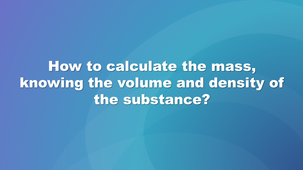 Pierwsza strona prezentacji. Na niebieskim tle wyświetla się pytanie: Jak obliczyć masę, znając objętość i gęstość substancji?, How to calculate the mass, knowing the volume and density of the substance?