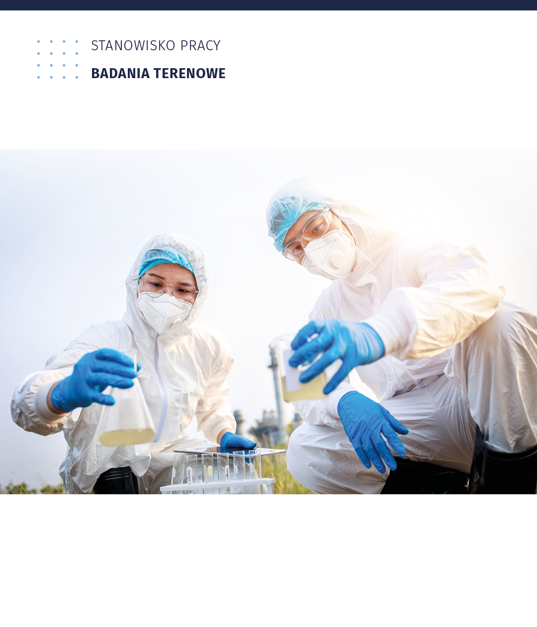 Grafika nosi tytuł: Stanowisko pracy: Badania terenowe. Na zdjęciu są dwie osoby. Mają na sobie białe ochronne kombinezony, na twarzach maseczki ochronne, na oczach okulary ochronne. Noszą lateksowe rękawiczki. Osoby te znajdują się w terenie. W naczyniach laboratoryjnych, które trzymają, znajdują się próbki jasnożółtej cieczy. Przy osobach widoczny statyw na probówki wraz z probówkami. W tle znajduje się komin zakładu.  