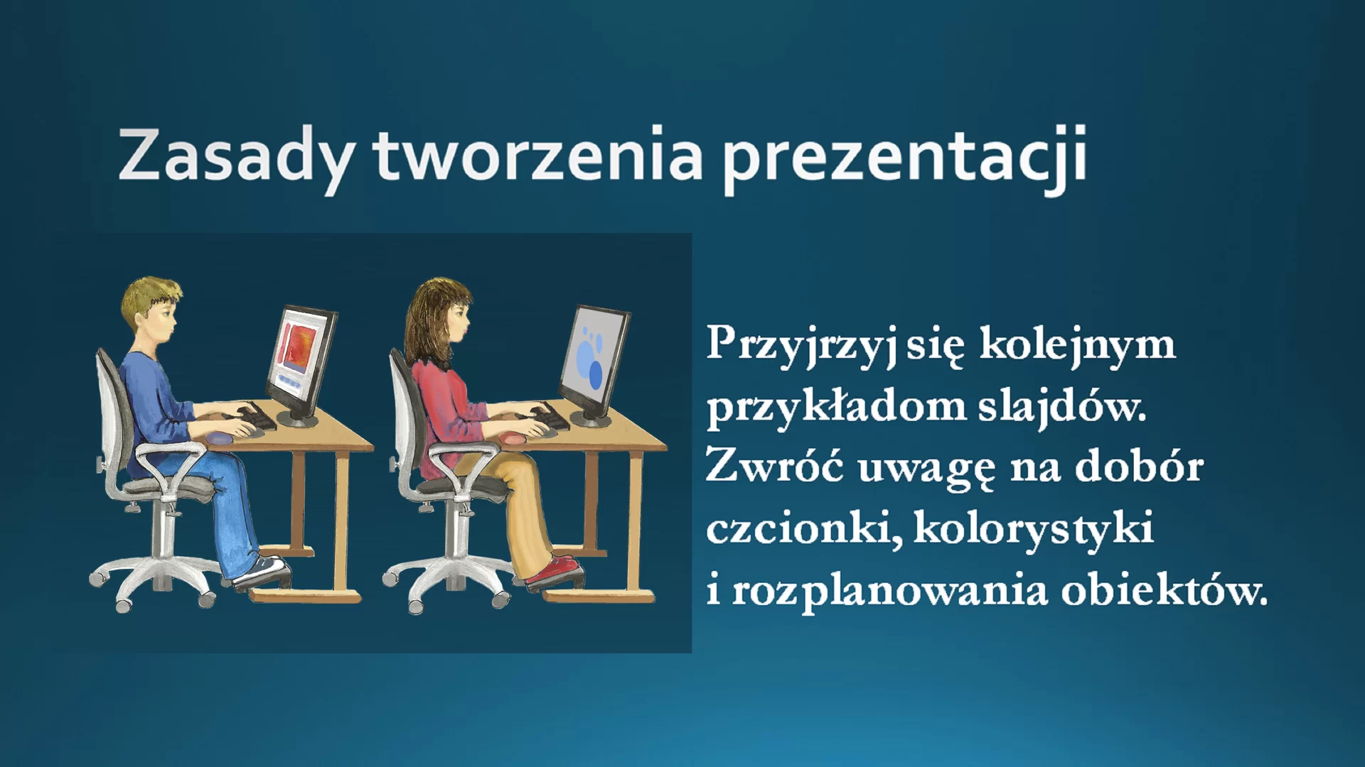 Pierwszy slajd prezentacji pod tytułem "Zasady tworzenia prezentacji" przedstawia dwójkę dzieci, które siedzą przy biurkach z komputerami. Obok obrazka znajduje się opis: "Przyjrzyj się kolejnym przykładom slajdów. Zwróć uwagę na dobór czcionki, kolorystyki i rozplanowania obiektów." Tytuł jest pogrubiony, o większej czcionce. Obrazek znajduje się po lewej stronie, a napis po prawej. 