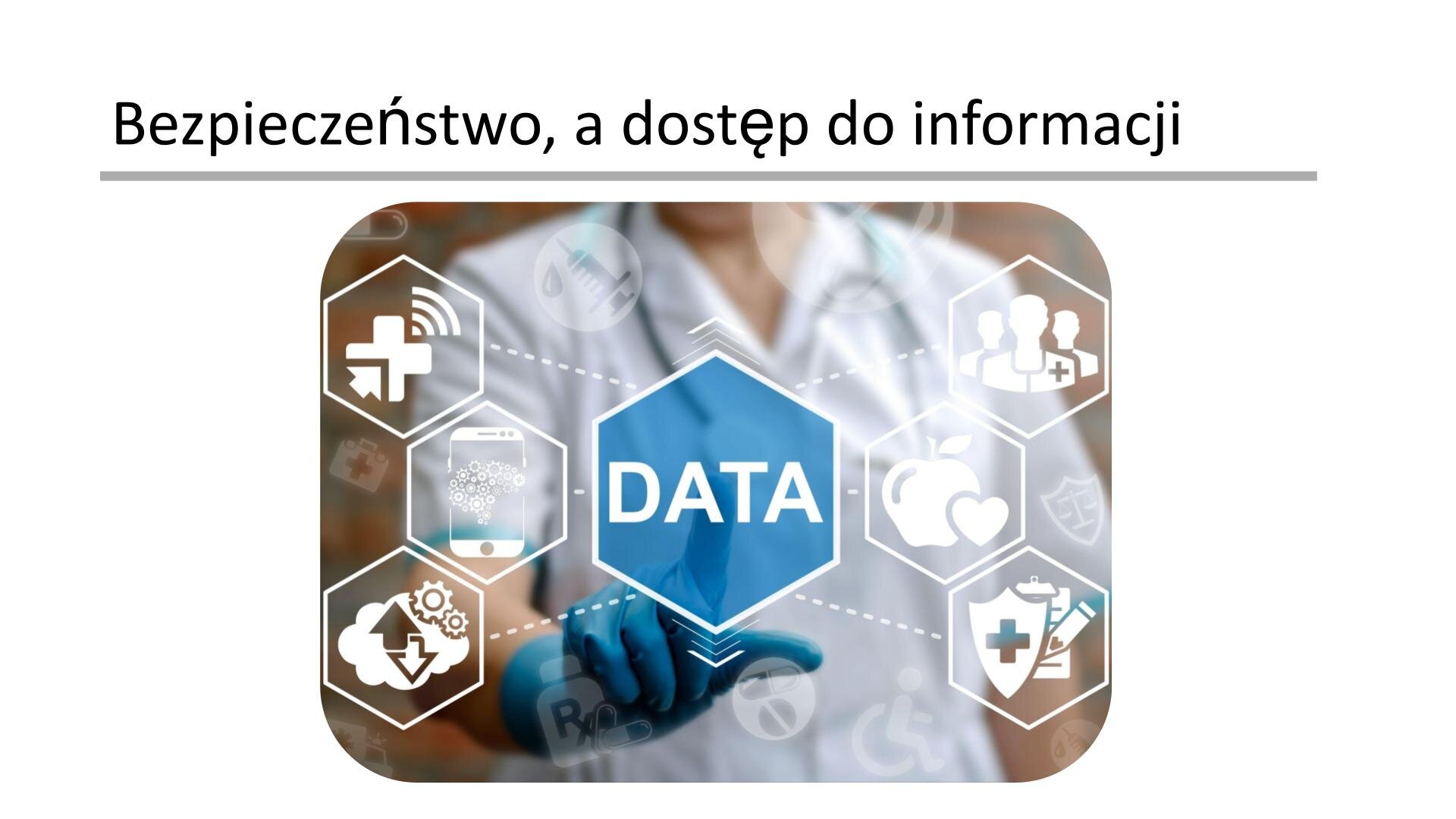 Biały slajd, na którym znajduje się napis oraz zdjęcie. W górnej części slajdu tekst: „Bezpieczeństwo, a dostęp do informacji”. Poniżej zdjęcie kobiety w białym kitlu i niebieskiej rękawiczce ochronnej. Klika ona w ekran, który dzieli ją od obiektywu. Na środku ekranu niebieski sześciokąt, a w nim napis: „DATA”. Wokół białe sześciokąty z symbolami: przesyłania danych, dostępu do informacji, medyków, zdrowia, ochrony. 