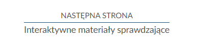 Przykład przycisku służącego do przejścia do następnej strony. Napis: "Następna strona. Interaktywne materiały sprawdzające".