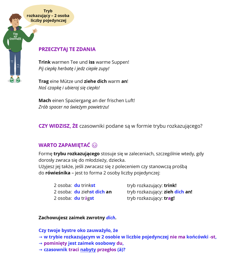 Ilustracja zawiera poradę językową.
Ilustracja przedstawia chłopaka ubranego w zieloną bluzę z napisem Tipp zur Grammatik oraz w niebieskie spodnie. Obok widoczny jest dymek zawierający napis: Tryb rozkazujący - 2 osoba liczby pojedynczej
Pozostałą część ilustracji stanowi tekst, którego treść wyświetla się w trybie dostępności.