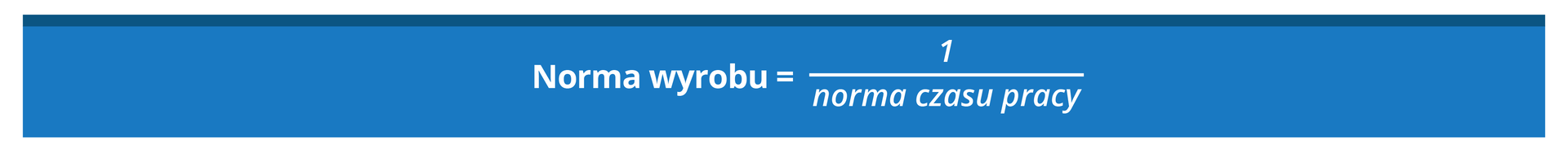 Grafika przedstawia następujący wzór: norma wyrobu równa się jeden podzielić na normę czasu pracy.