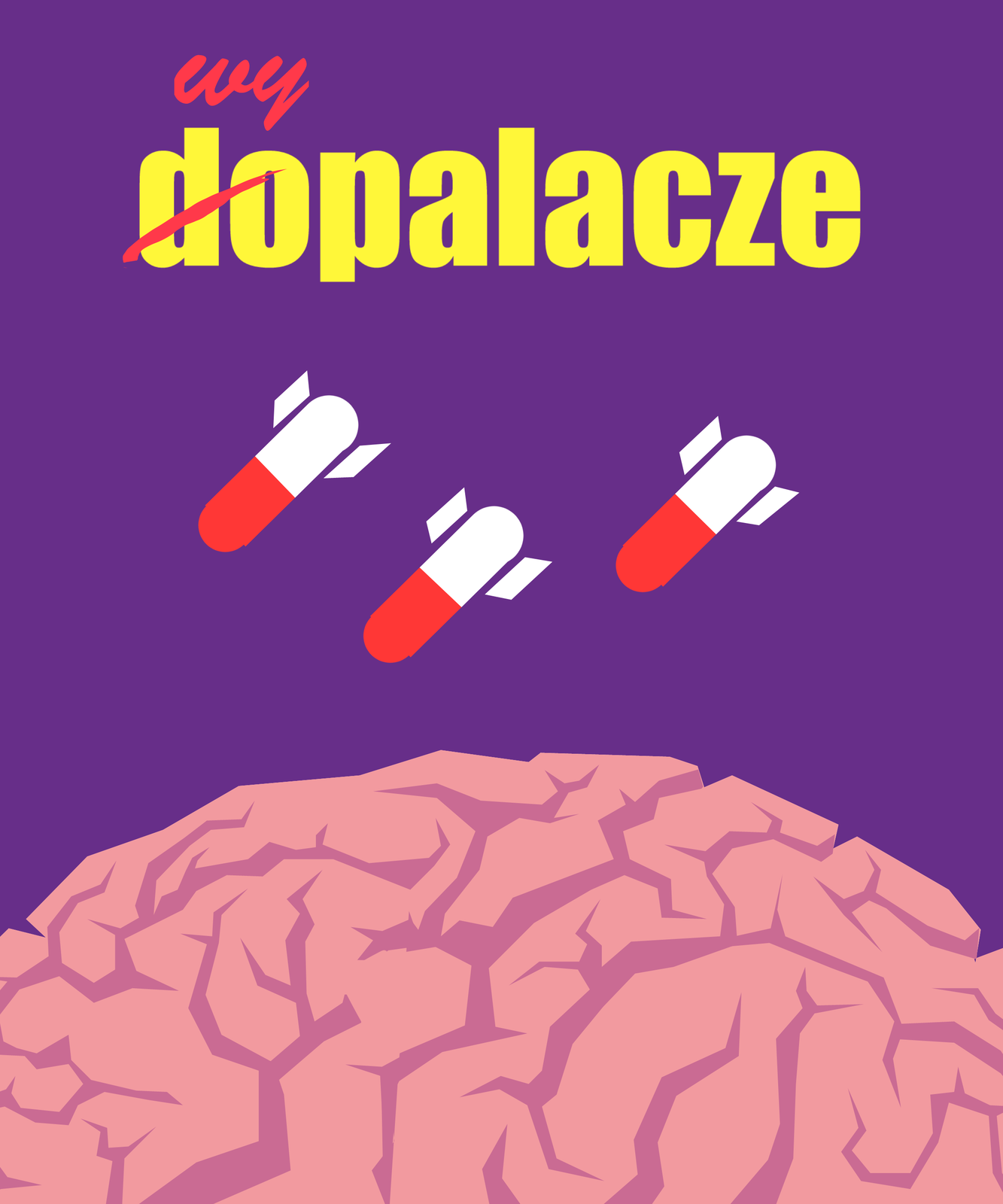 Ilustracja przedstawia plakat informujący o zagrożeniach, wynikających ze stosowania dopalaczy. Fioletowe tło zajmuje dwie trzecie ilustracji. W dolnej jednej trzeciej jasnoróżowy mózg. W centralnej części trzy biało‑czerwone owalne kapsułki dopalaczy, przedstawionych jako bomby. Żółty napis na górze ilustracji ”Dopalacze” ma przekreślone na czerwono sylabę „do”. Nad nią napisane jest „Wy”. Całość zmienia wymowę na „Wypalacze”.