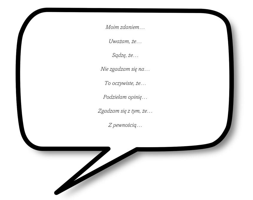 Kliknij, aby powiększyć Na białym tle widać czarny dymek, na którego białym wypełnieniu znajdują się sformułowania: Moim zdaniem...; Uważam, że...; Sądzę, że...; Nie zgadzam się na...; To oczywiste, że...; Podzielam opinię...; Zgadzam się z tym, że...; Z pewnością...
