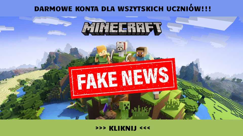ROZDAJE DARMOWE KONTA DLA WSZYTSKICH UCZNIÓW!!!_Fake news Grafika z gry Minecraft. Na środku widać postacie, zwierzęta zbudowane z klocków.
Na górze jest duży napis: Darmowe konta dla wszystkich uczniów.
Na samym dole: zielony pasek z napisem: Kliknij.
Na środku duży napis na czerwonym tle: FAKE NEWS.