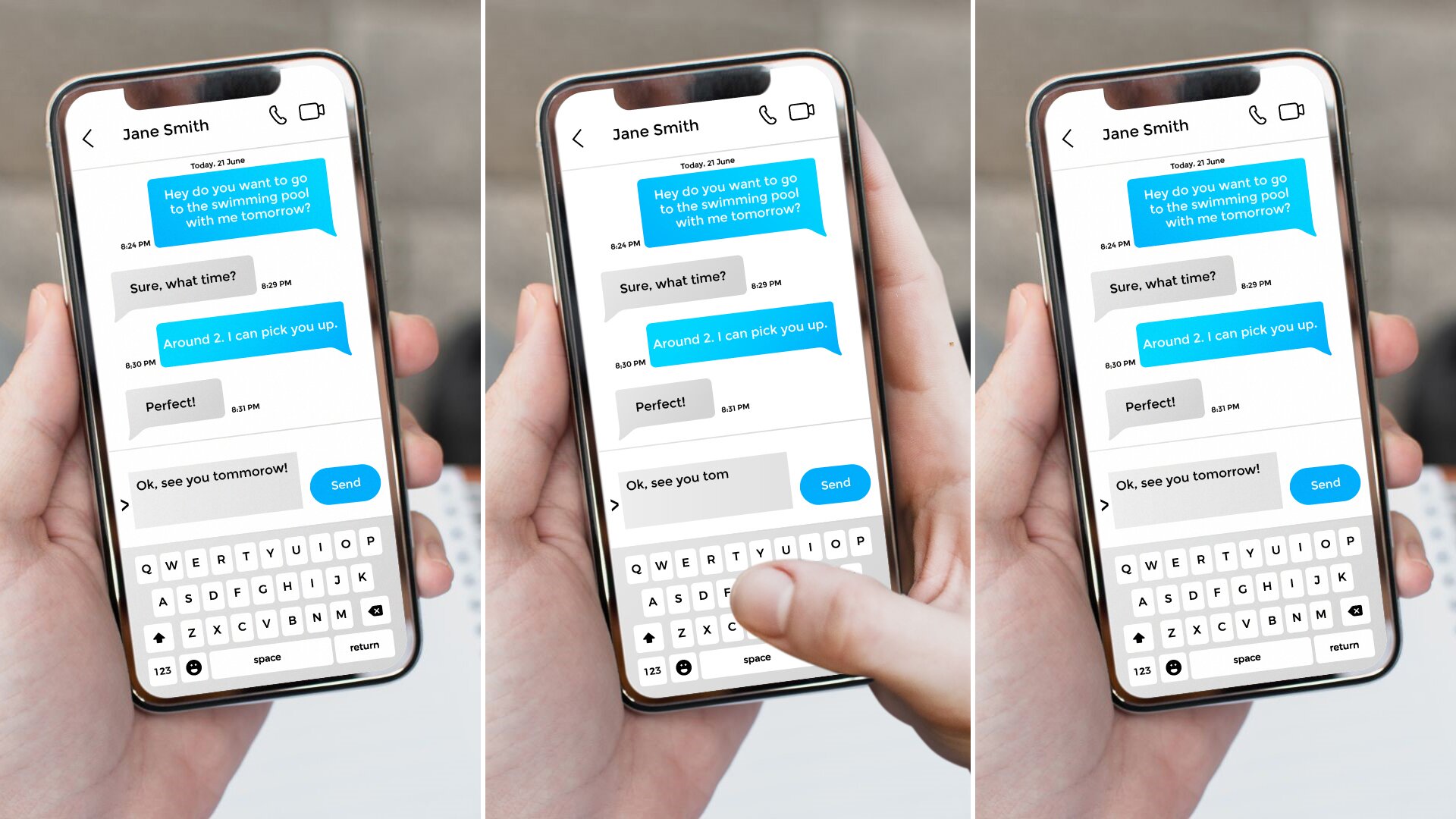 Ilustracja składa się z trzech zdjęć przedstawiających trzymany w lewej ręce telefon komórkowy z treścią widoczną na ekranie. Na pierwszym zdjęciu po lewej widoczny jest ekran z tekstami w formie dymków wiadomości: Jane Smith, Today, 21 June. 8.24 PM. Hey do you want to go to the swimming pool with me tomorrow? 8.2 PM. Sure, what time? 8.30 PM. Around 2. I can pick you up. 8.31 PM. Perfect! Poniżej widoczny jest tekst wpisany w polu tekstowym, ale jeszcze nie wysłany: Ok, see you tommorow! Na prawo od niego widoczna jest niebieska ikona Send. Na zdjęciu w środku widoczny jest ten sam wysłany tekst, jednak w polu tekstowym widoczna jest edytowana prawym kciukiem treść: Ok, see you tom. Na zdjęciu po prawej stronie widoczny jest ten sam wysłany tekst, jednak w polu tekstowym widoczna jest poprawiona wiadomość: Ok, see you tomorrow!