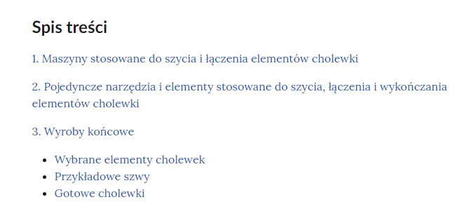 Grafika przedstawia spis treści galerii. W kolejnych wierszach tytuły rozdziałów. 1. Maszyny stosowane do szycia i łączenia elementów cholewki. 2.Narzędzia i urządzenia stosowane do szycia, łączenia i wykończania elementów cholewki. .3. Wyroby końcowe. Wybrane elementy cholewek. Przykładowe szwy. Gotowe cholewki.