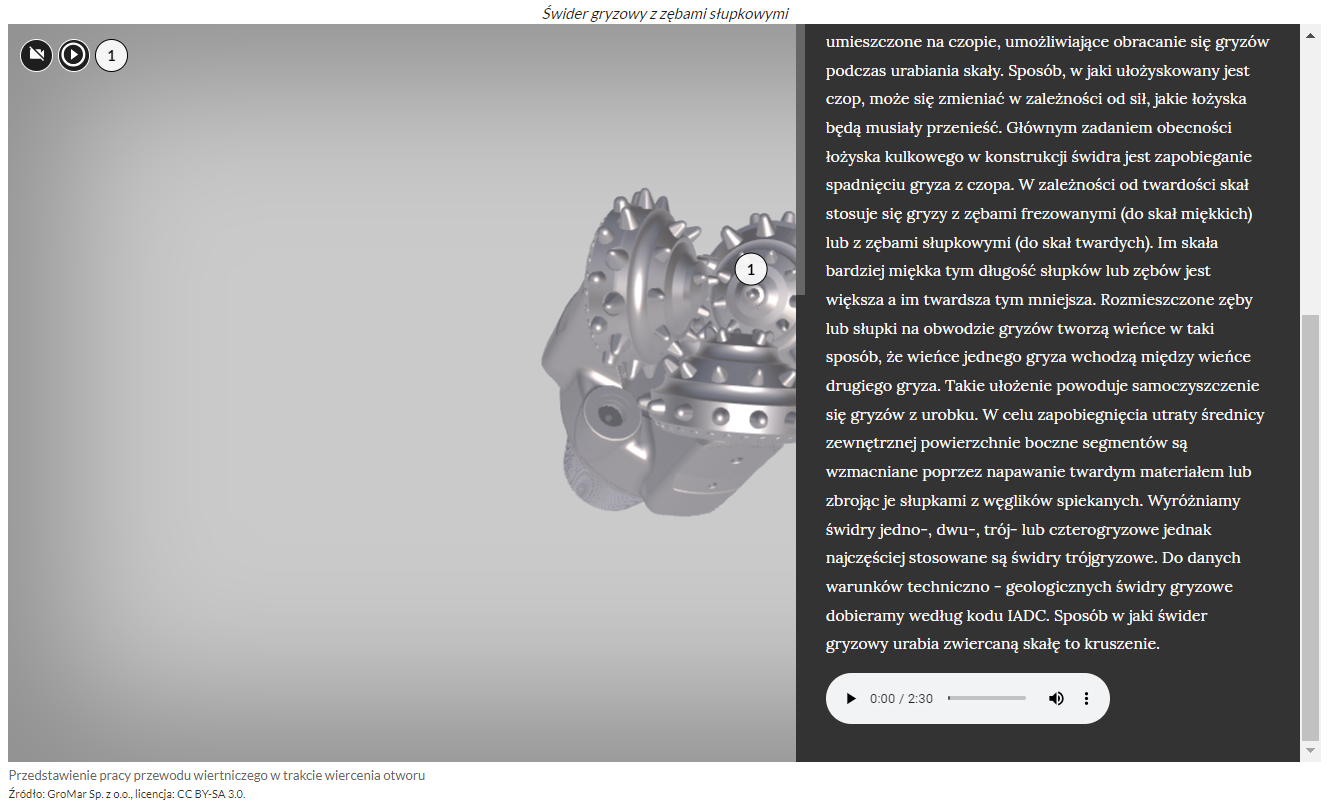 Na zdjęciu widać dalszy fragment wygenerowanego modelu z włączonym opisem oraz odtwarzaczem audio. Widoczny fragment modelu przedstawia świder gryzowy. Świder zbudowany jest z trzech łap zakończonych cylindrycznymi głowicami. Na całej powierzchni głowic zamontowane są zęby.W górnej części ekranu znajduje się tytuł modelu. Przykładowo: świder gryzowy z zębami słupkowymi. Niżej tytułu widoczny jest modele z opisem.W lewym górnym rogu model umieszczone są symbole przedstawiające: kamerę, trójkąt wpisany w okrąg oraz punktu interaktywnego z cyfrą jeden.Z prawej strony zdjęcia znajduje się pole pojawiające się po naciśnięciu punktu interaktywnego. Pole przedstawia dalszą część tekstu widoczną po jego przewinięciu w dół. Przykładowy początkowy fragment tekstu:  umieszczone na czopie, umożliwiające obracanie się gryzów podczas urabiania skał. Sposób w jaki ułożyskowany jest czop, może się zmieniać w zależności, od sił, jakie łożyska będą musiały przenieść.Poniżej tytułu znajduje się odtwarzacz tekstu punktu interaktywnego. Kolejne symbole odtwarzacza: trójkąt równoboczny czyli odtwarzanie, obecny punkt w czasie odtwarzania, całkowita długość multimedium, poziomy pasek wskazujący wizualnie długość odtwarzania, głośnik i trzy kropki po naciśnięciu których pojawi się więcej opcji.