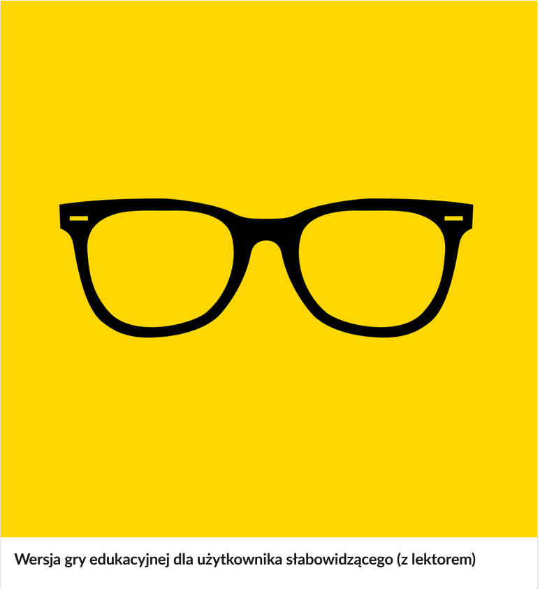 Ilustracja przedstawia okulary korekcyjne na żółtym tle. Poniżej grafiki o kształcie kwadratu znajduje się podpis: Wersja gry edukacyjnej dla użytkownika słabowidzącego (z lektorem).
